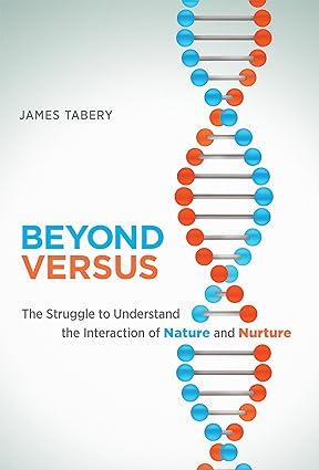 beyond versus the struggle to understand the interaction of nature and nurture 1st edition james tabery
