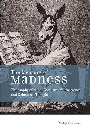 the measure of madness philosophy of mind cognitive neuroscience and delusional thought 1st edition philip