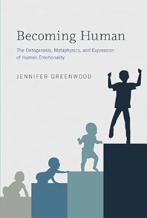 becoming human the ontogenesis metaphysics and expression of human emotionality 1st edition jennifer