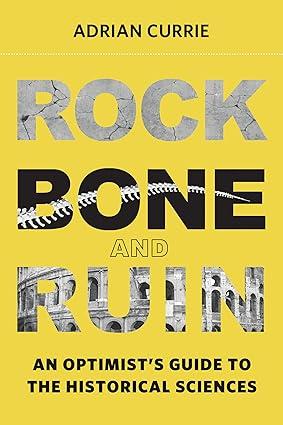 rock bone and ruin an optimists guide to the historical sciences 1st edition adrian currie 0262037262,