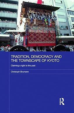 tradition democracy and the townscape of kyoto 1st edition christoph brumann 0415731275, 978-0415731270