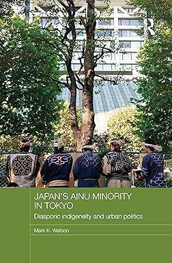 japans ainu minority in tokyo diasporic indigeneity and urban politics 1st edition mark k. watson 1138206032,