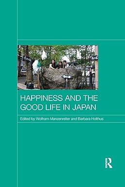 happiness and the good life in japan 1st edition wolfram manzenreiter, barbara holthus 0367177994,
