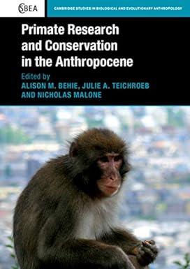 primate research and conservation in the anthropocene 1st edition alison m. behie, julie a. teichroeb,