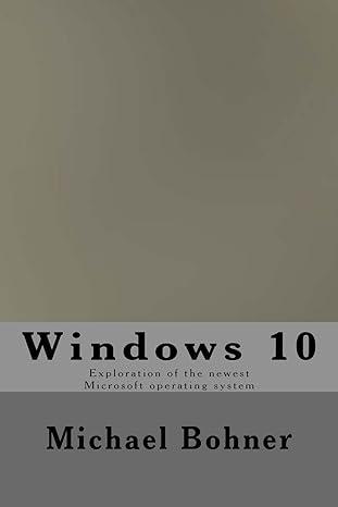 windows 10 exploration of the newest microsoft operating system 1st edition michael bohner 1517477816,
