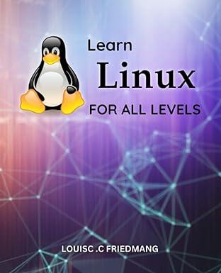 learn linux for all levels a complete guide to learning linux for absolute beginners 1st edition louisc .c