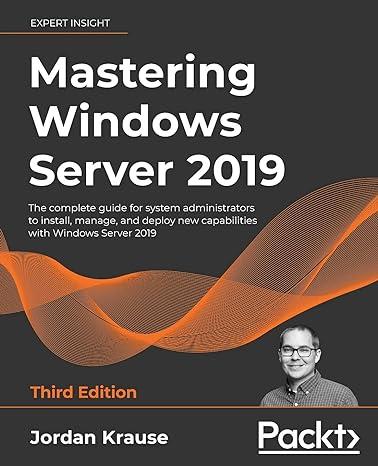 Mastering Windows Server 2019 The Complete Guide For System Administrators To Install Manage And Deploy New Capabilities With Windows Server 2019