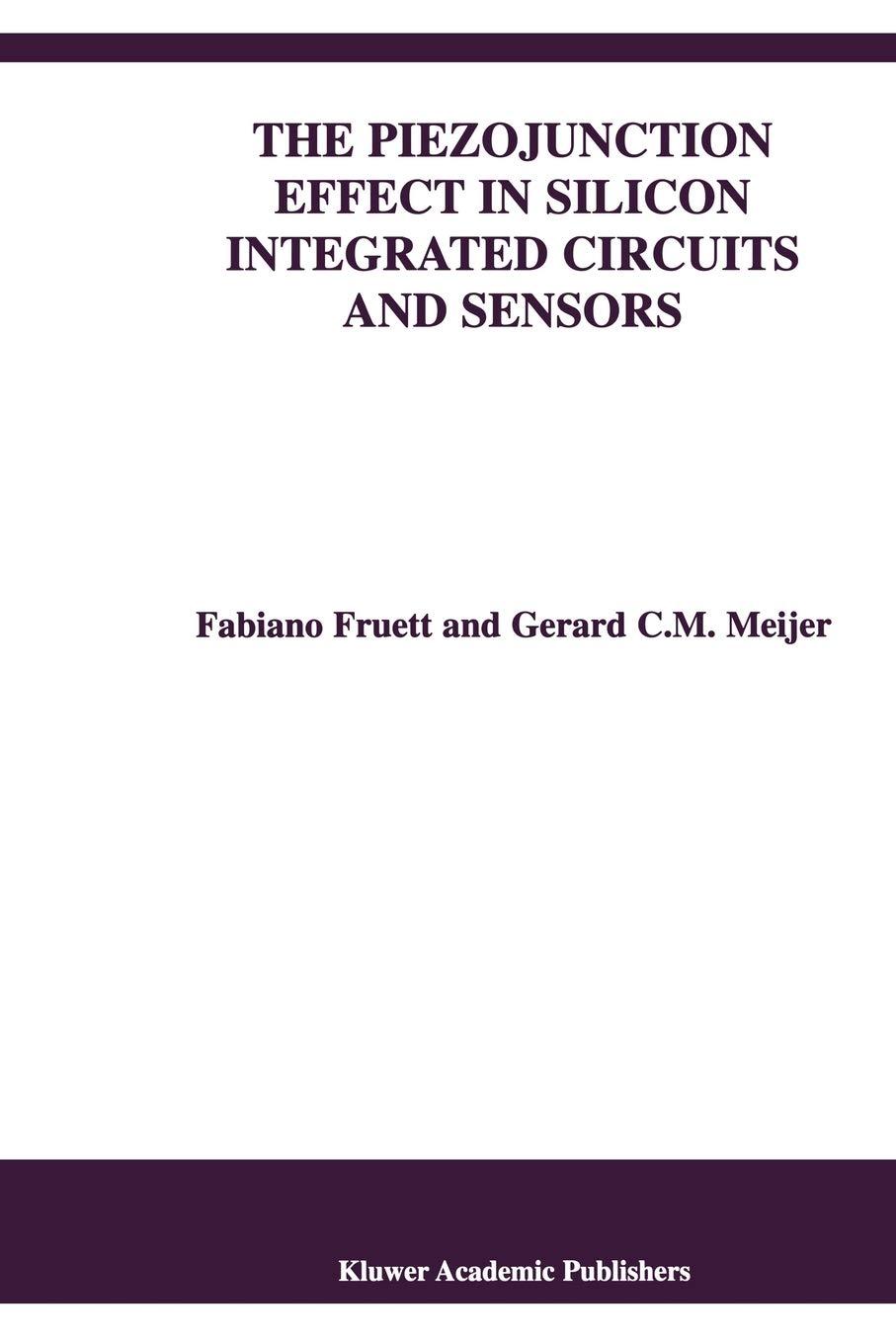 the piezojunction effect in silicon integrated circuits and sensors 2002 edition fabiano fruett, gerard c.m.