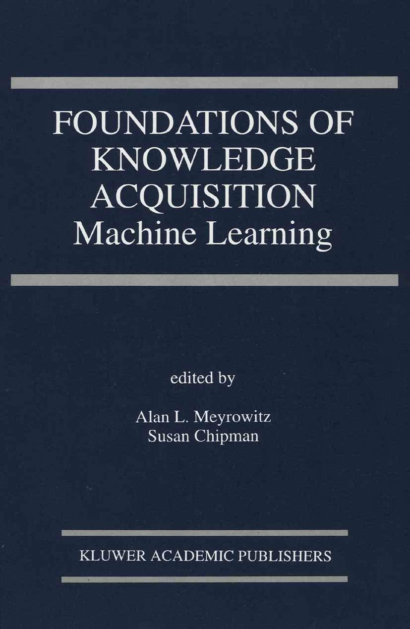 foundations of knowledge acquisition machine learning 1993 edition alan l. meyrowitz, susan chipman