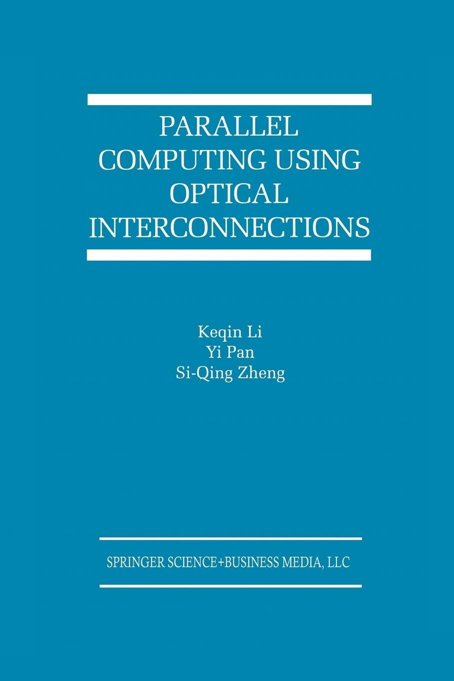 parallel computing using optical interconnections 1998 edition keqin li, yi pan, si-qing zheng 1475771177,