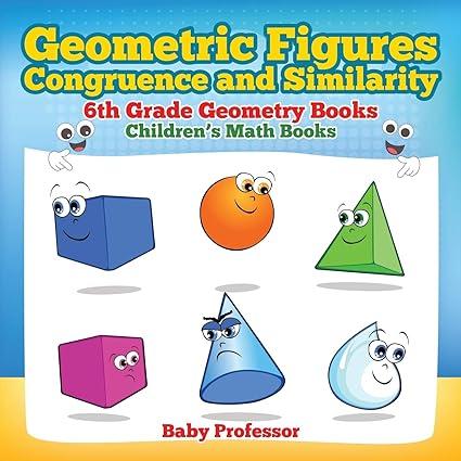 geometric figures congruence and similarity 6th grade geometry books children s math books 1st edition baby