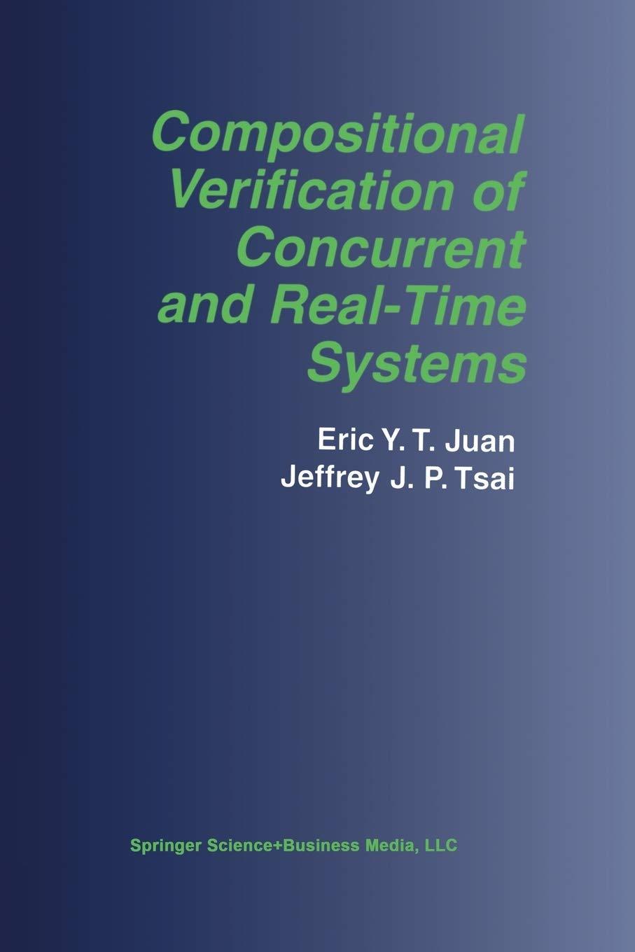 compositional verification of concurrent and real time systems 2002 edition eric y.t. juan, jeffrey j.p. tsai