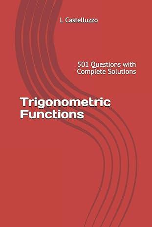 trigonometric functions 501 questions with complete solutions 1st edition l castelluzzo 978-1729369302