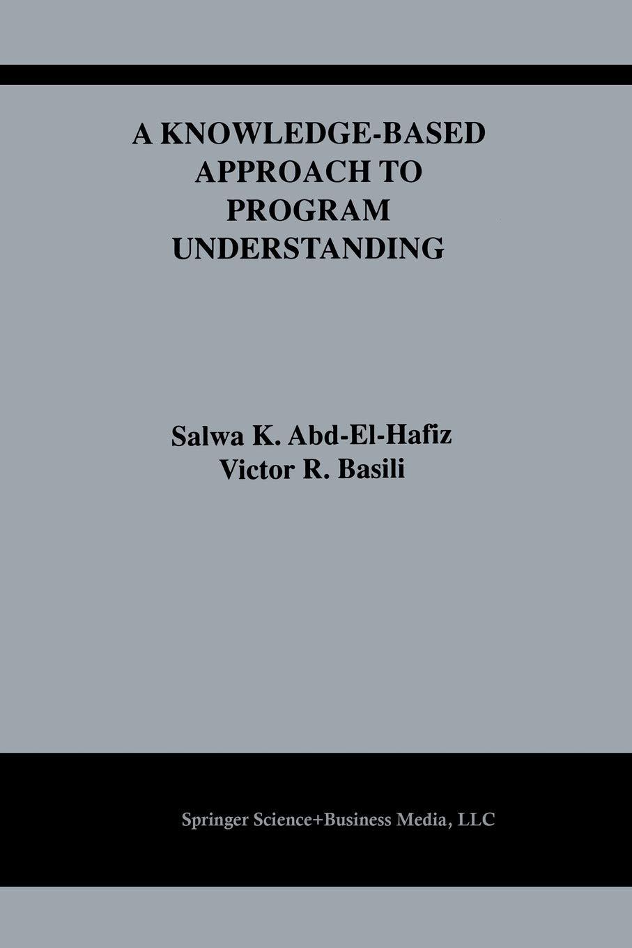a knowledge-based approach to program understanding 1995 edition salwa k. abd-el-hafiz, victor r. basili