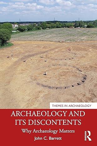 archaeology and its discontents why archaeology matters 1st edition john c. barrett 0367556456, 978-0367556457