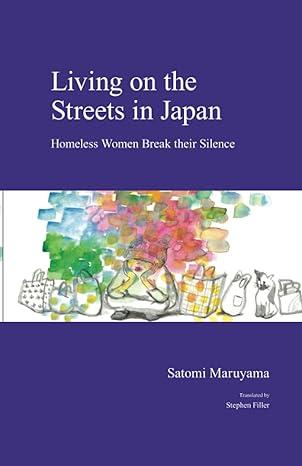 living on the streets in japan homeless women break their silence 1st edition satomi maruyama, stephen filler