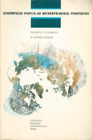 circumpolar peoples an anthropological perspective 1st edition nelson h. h graburn 0876201834, 978-0876201831