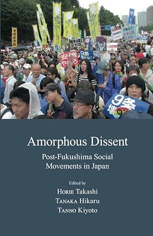 amorphous dissent post fukushima social movements in japan 1st edition chigaya kinoshita, hikaru tanaka,
