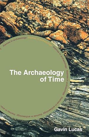 the archaeology of time 1st edition gavin lucas 0415311985, 978-0415311984