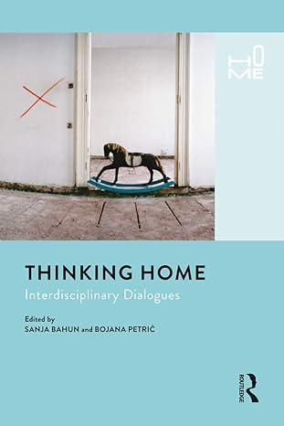 thinking home interdisciplinary dialogues 1st edition sanja bahun, bojana petric 1350150878, 978-1350150874