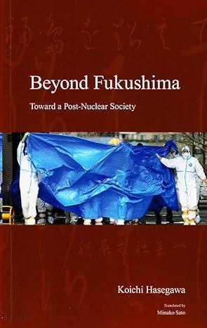 beyond fukushima toward a post nuclear society 1st edition koichi hasegawa, minako sato 1920901310,
