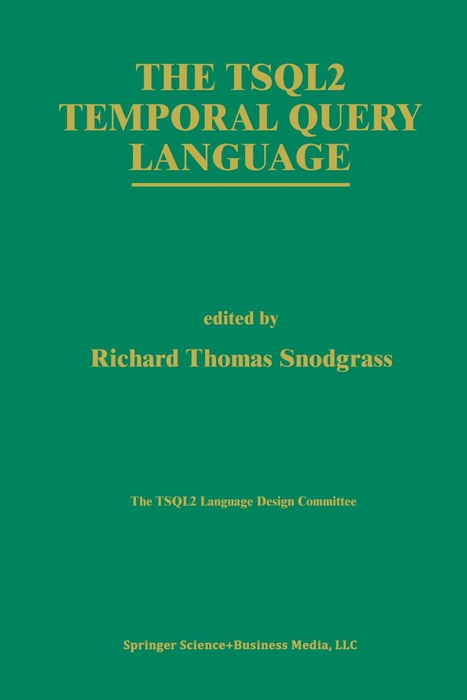 the tsql2 temporal query language 1995 edition richard t. snodgrass 146135966x, 978-1461359661