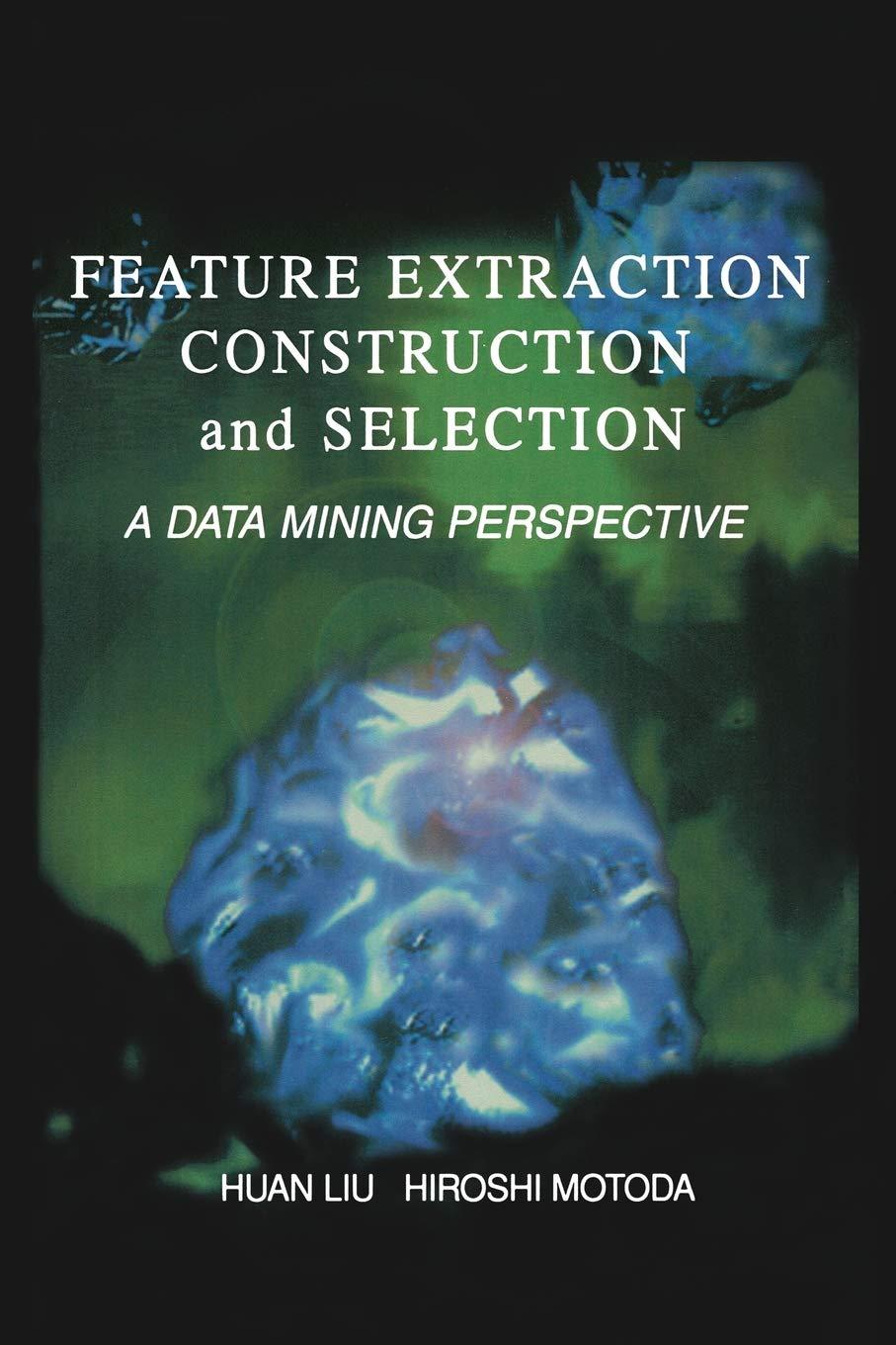 feature extraction construction and selection a data mining perspective 1998 edition huan liu, hiroshi motoda