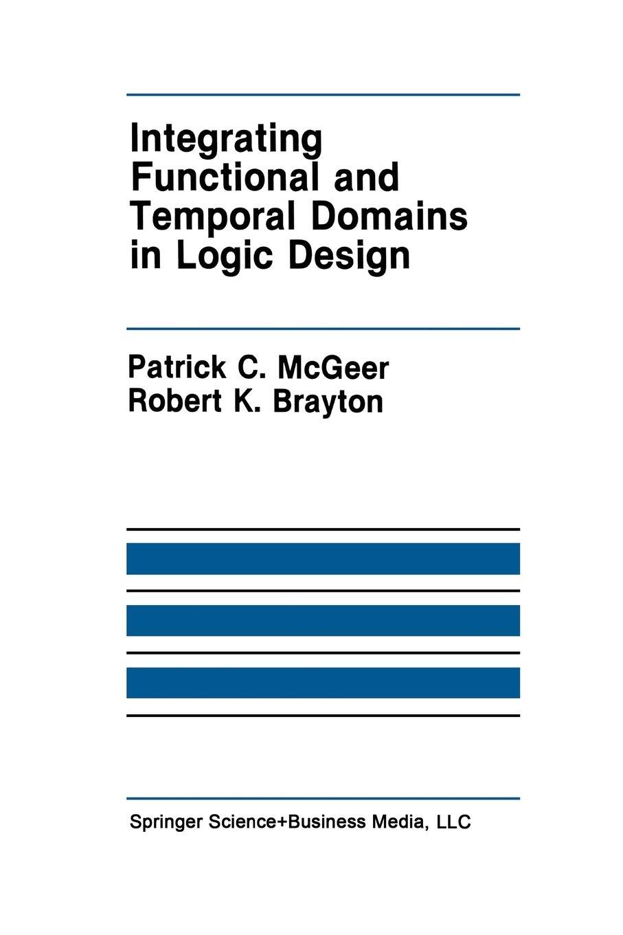 integrating functional and temporal domains in logic design 1991 edition patrick c. mcgeer, robert k. brayton