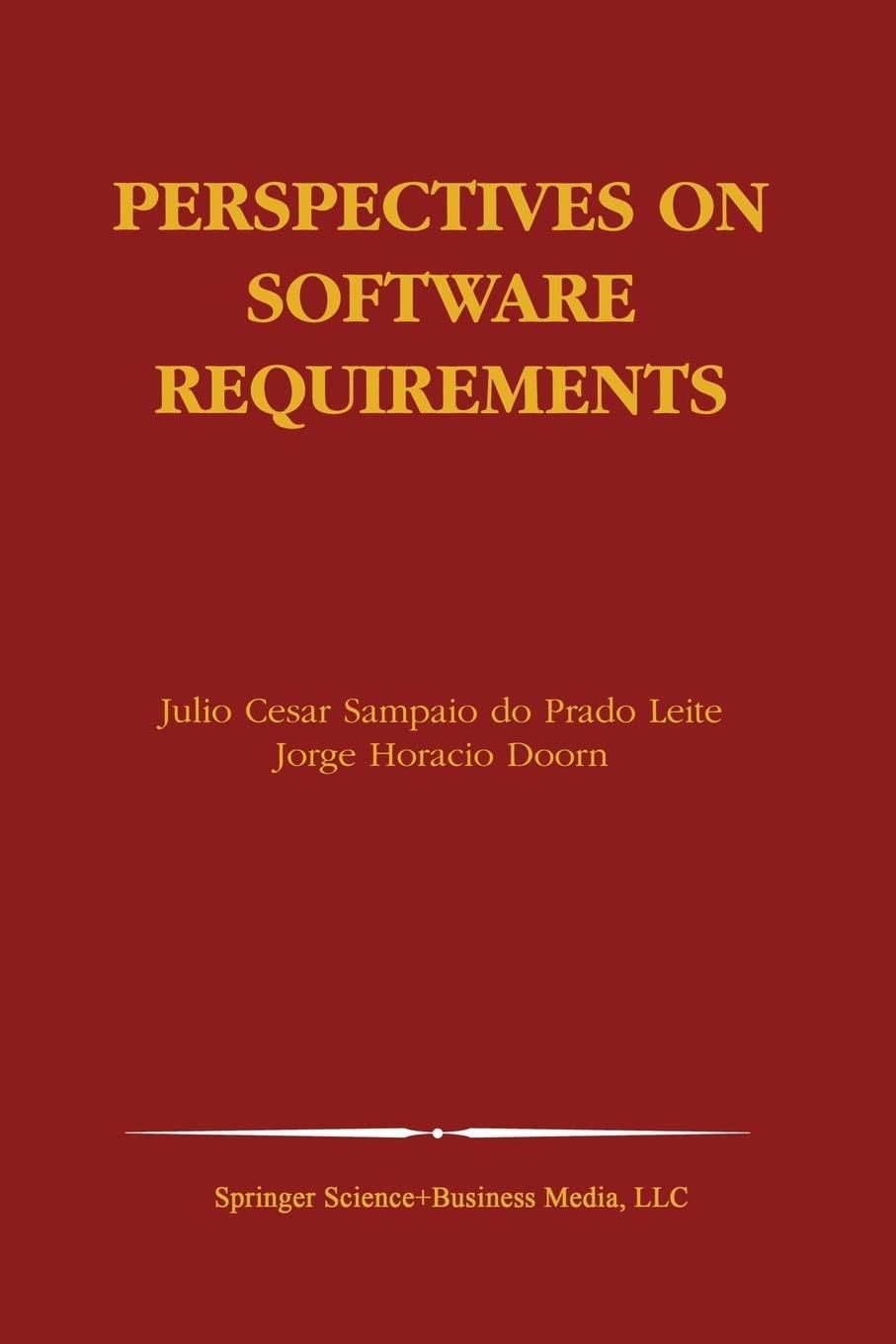 perspectives on software requirements 2004 edition julio cesar sampaio do prado leite, jorge horacio doorn