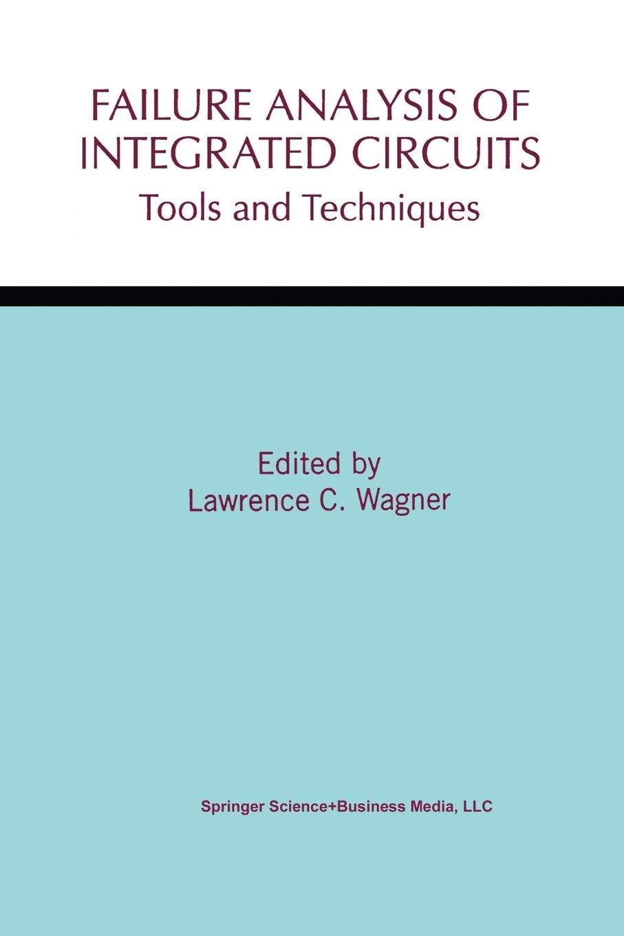 failure analysis of integrated circuits tools and techniques 1999 edition lawrence c. wagner 1461372313,