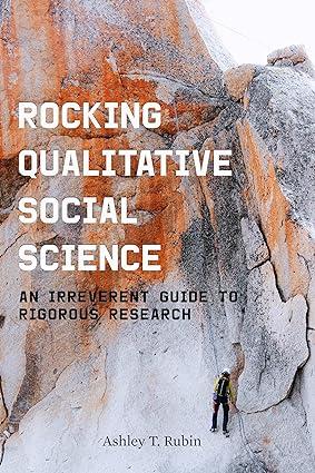 rocking qualitative social science an irreverent guide to rigorous research 1st edition ashley t. rubin