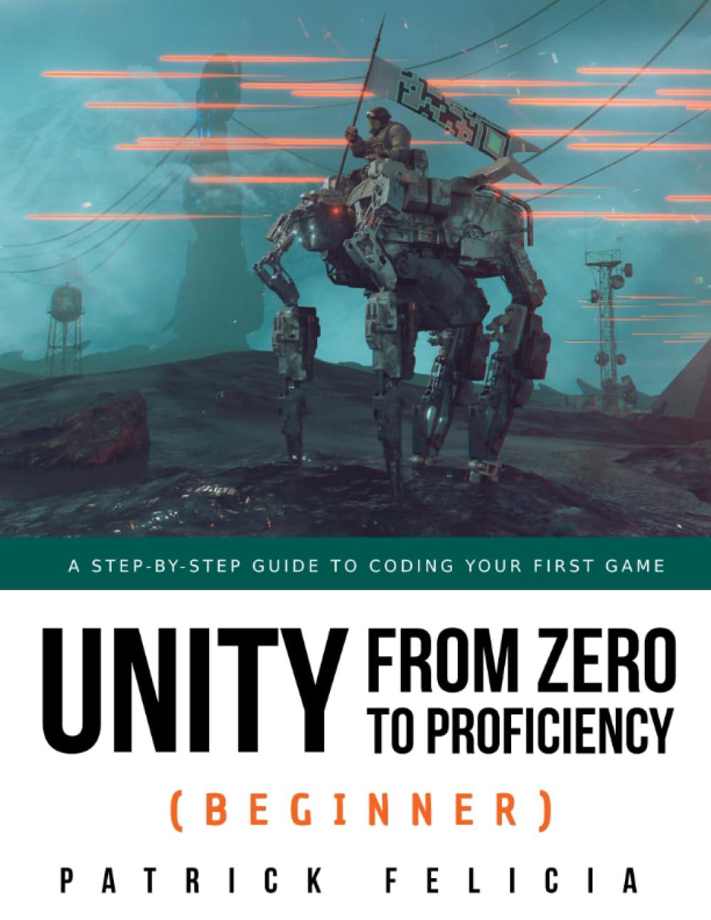 unity from zero to proficiency beginner a step by step guide to coding your first game 1st edition patrick