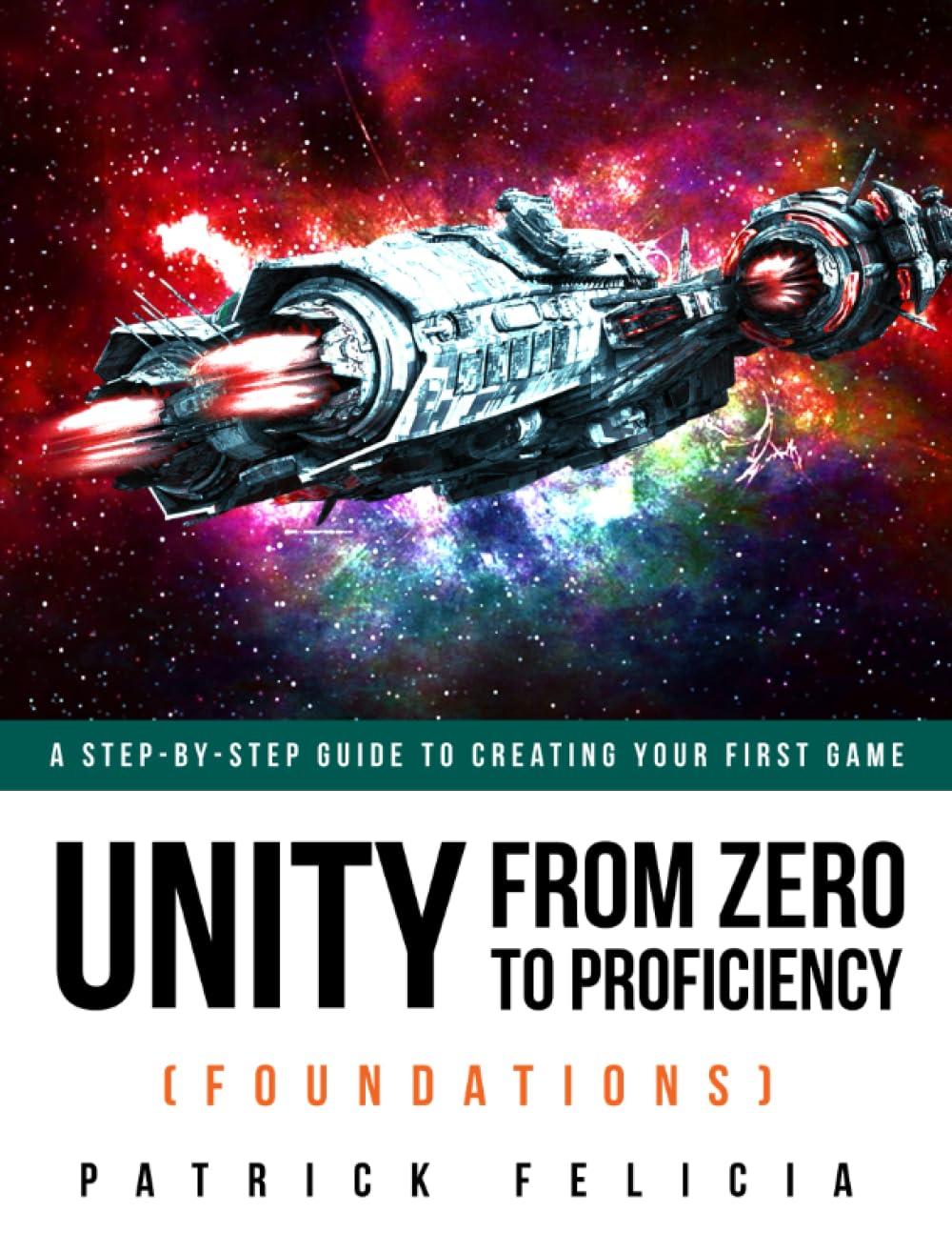 unity from zero to proficiency foundations a step by step guide to creating your first game 1st edition