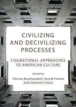 civilizing and decivilizing processes figurational approaches to american culture 1st edition christa