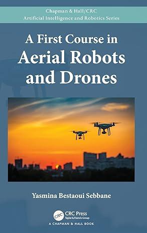 a first course in aerial robots and drones 1st edition yasmina bestaoui sebbane 0367631385, 978-0367631383