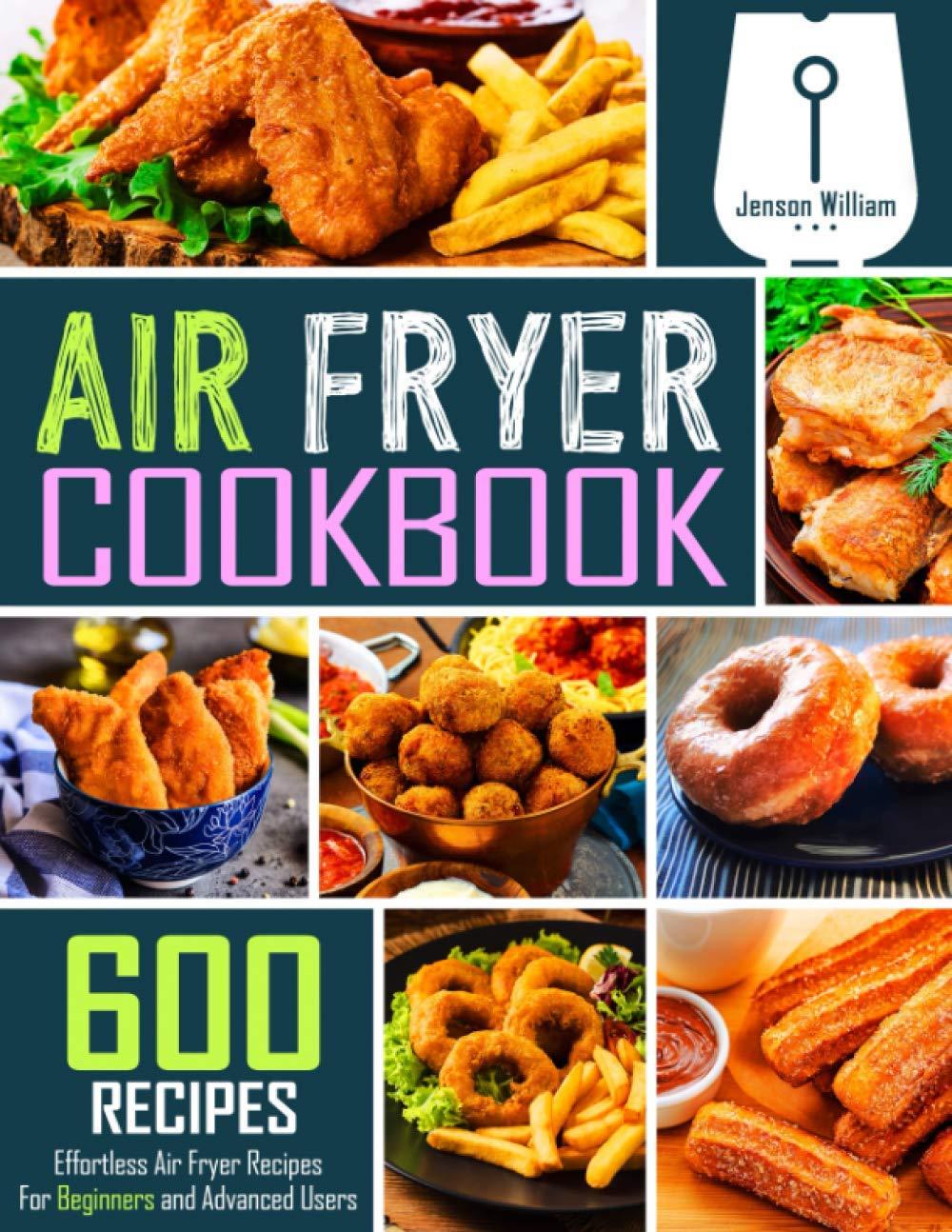 air fryer cookbook 600 effortless air fryer recipes for beginners and advanced users 1st edition jenson