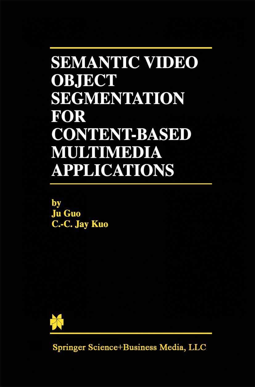 semantic video object segmentation for content based multimedia applications 2002 edition ju guo, c.-c. jay