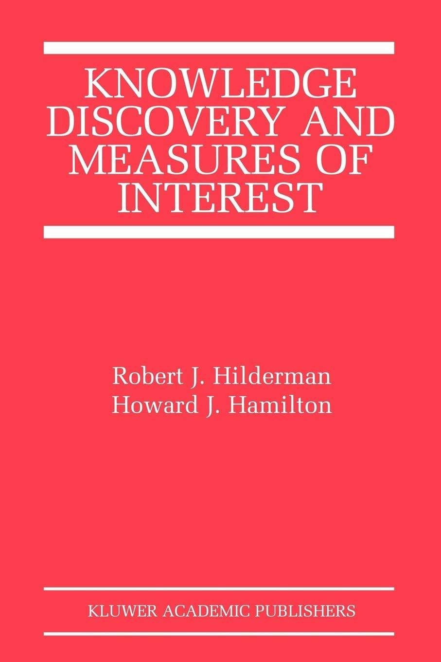 knowledge discovery and measures of interest 2001 edition robert j. hilderman, howard j. hamilton 1441949135,