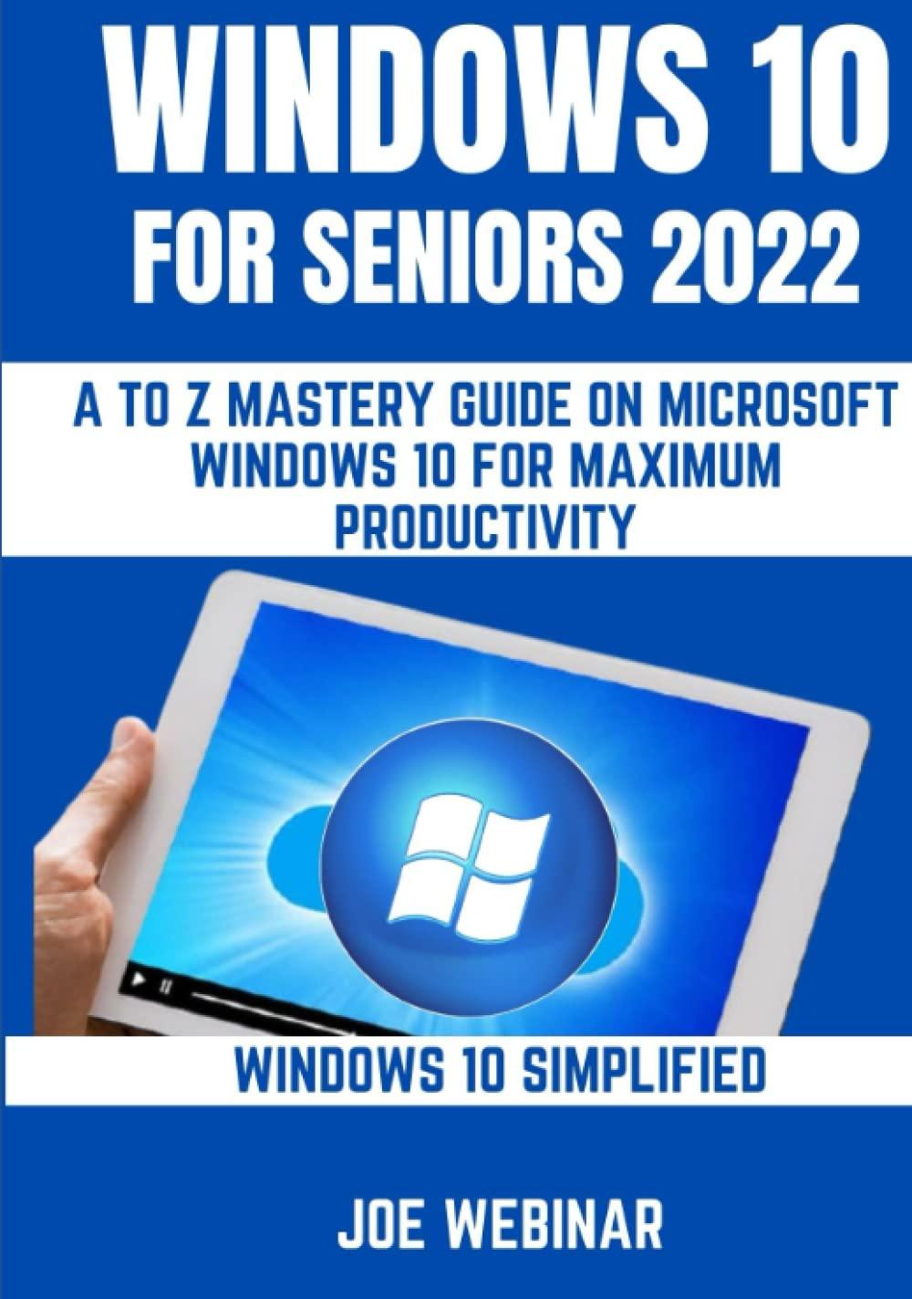 windows 10 for seniors 2022 a to z mastery guide on microsoft windows 10 for maximum productivity 1st edition