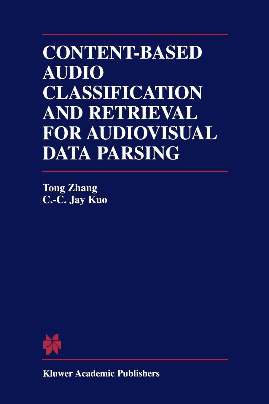 content based audio classification and retrieval for audiovisual data parsing 2001 edition tong zhang, c.c.