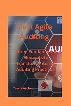 past agile auditing three fundamental elements to transform internal auditing practices 1st edition travis
