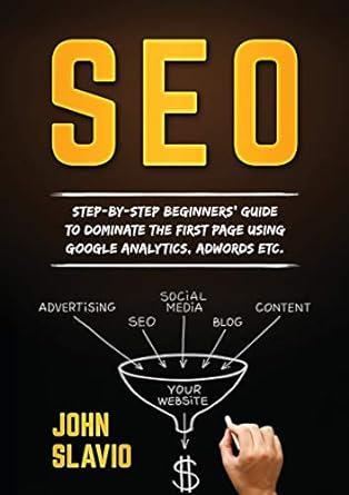 seo step by step beginners guide to dominate the first page using google analytics adwords etc 1st edition