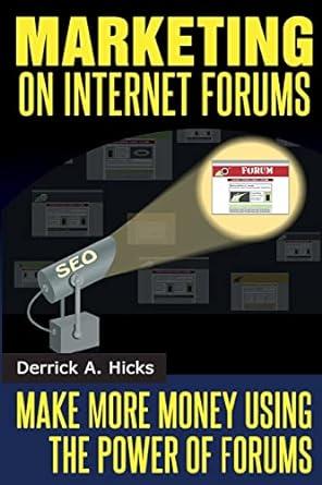 marketing on internet forums make more money using the power of forums 1st edition derrick a hicks
