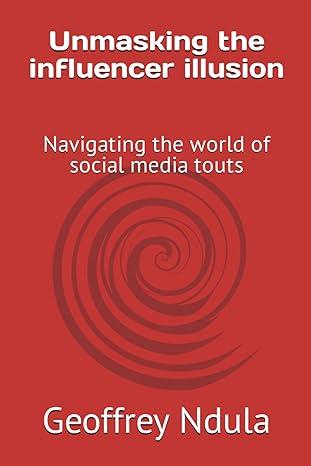 unmasking the influencer illusion navigating the world of social media touts 1st edition mr geoffrey ndula