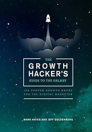 the growth hackers guide to the galaxy 100 proven growth hacks for the digital marketer 1st edition mark
