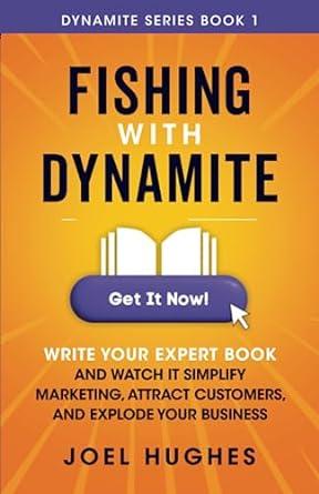 fishing with dynamite write your expert book and watch it simplify marketing attract customers and explode