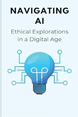 navigating ai ethical explorations in a digital age 1st edition elio endless 3793576280, 978-3793576280