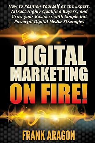 digital marketing on fire how to position yourself as the expert attract highly qualified buyers and grow