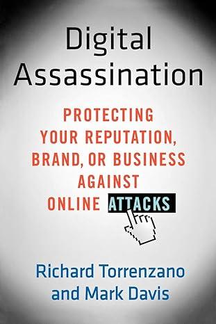 digital assassination protecting your reputation brand or business against online attacks 1st edition richard