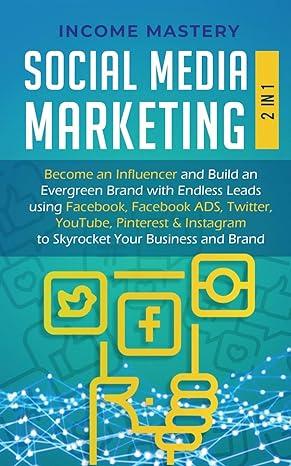 social media marketing 2 in 1 become an influencer and build an evergreen brand with endless leads using